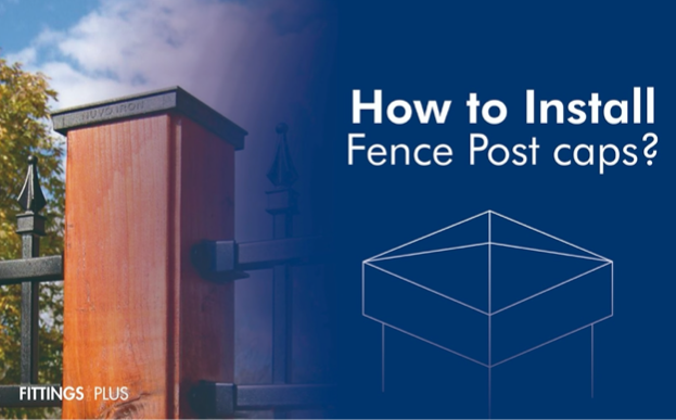 How to Install Fence Post caps? | Fitting Plus – Fittings Plus